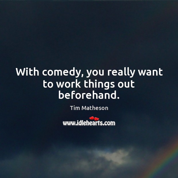 With comedy, you really want to work things out beforehand. Tim Matheson Picture Quote