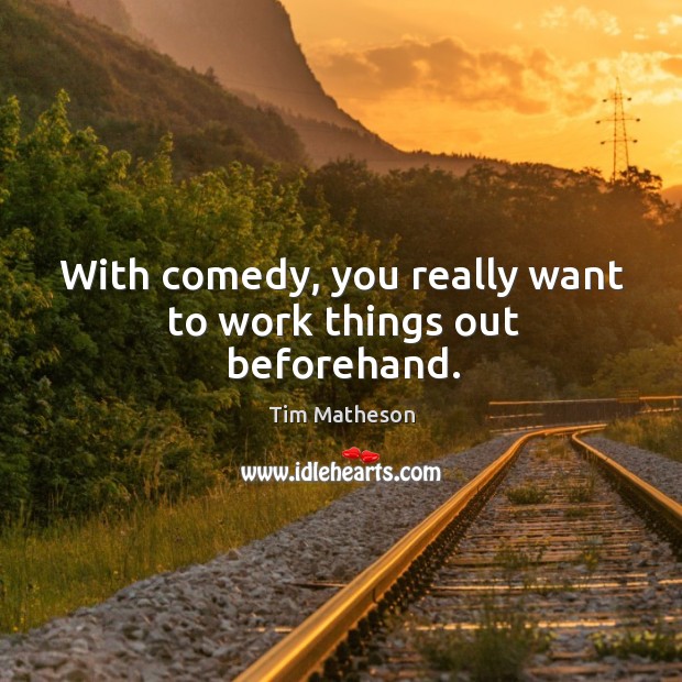 With comedy, you really want to work things out beforehand. Tim Matheson Picture Quote