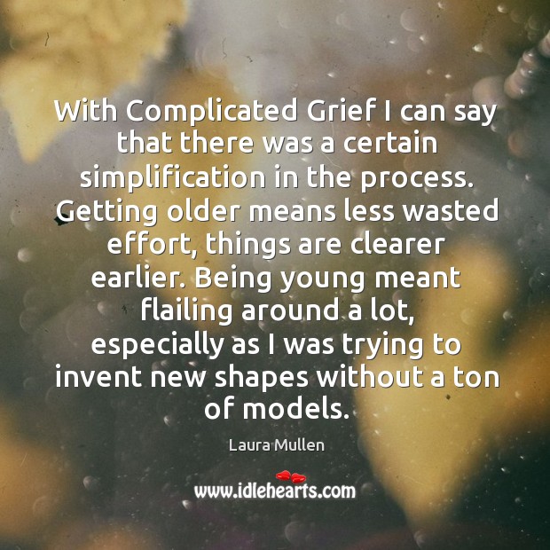 With Complicated Grief I can say that there was a certain simplification Laura Mullen Picture Quote