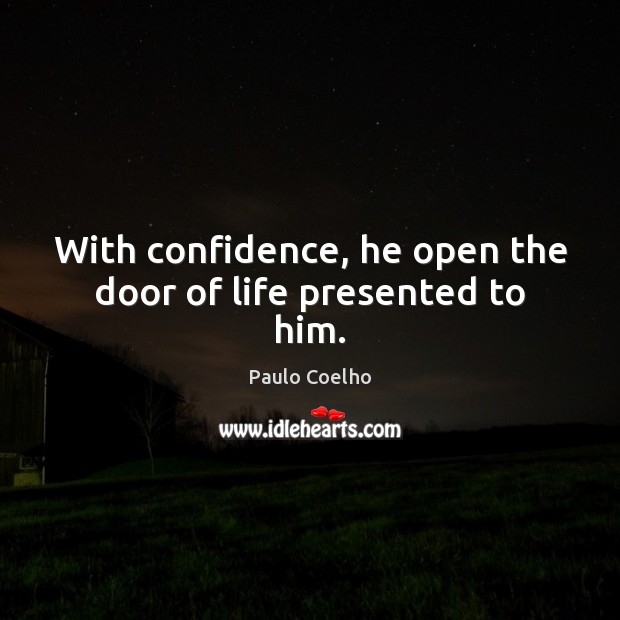 With confidence, he open the door of life presented to him. Paulo Coelho Picture Quote