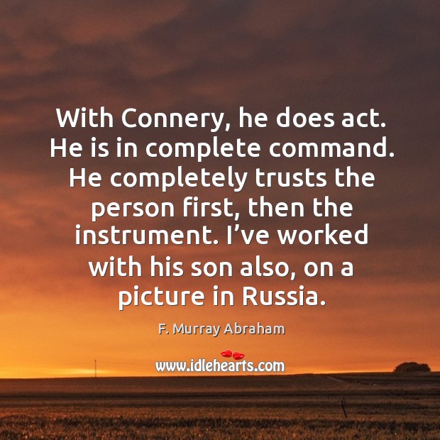 With connery, he does act. He is in complete command. F. Murray Abraham Picture Quote
