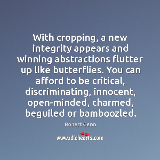 With cropping, a new integrity appears and winning abstractions flutter up like Robert Genn Picture Quote