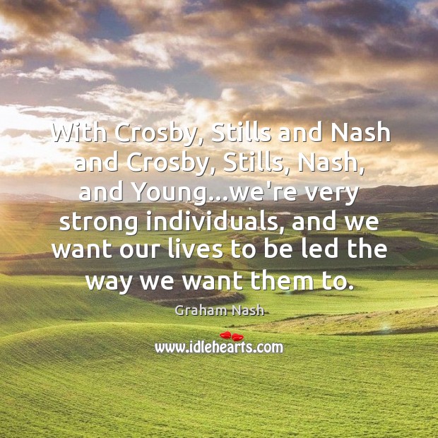 With Crosby, Stills and Nash and Crosby, Stills, Nash, and Young…we’re Graham Nash Picture Quote