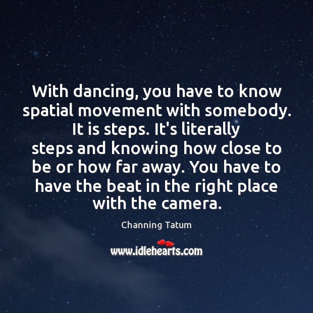 With dancing, you have to know spatial movement with somebody. It is Channing Tatum Picture Quote