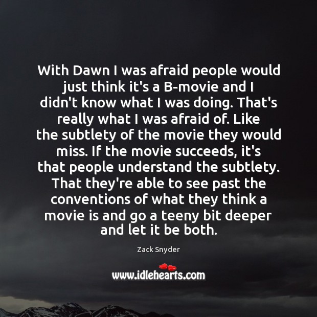 With Dawn I was afraid people would just think it’s a B-movie Image