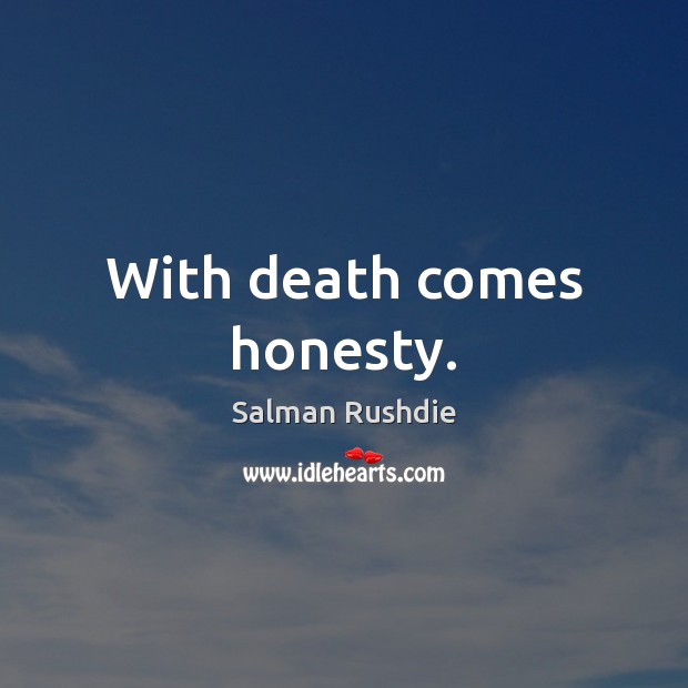 With death comes honesty. Image