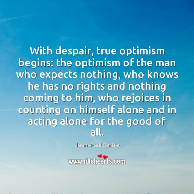 With despair, true optimism begins: the optimism of the man who expects Jean-Paul Sartre Picture Quote