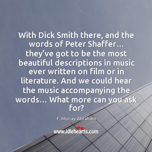 With dick smith there, and the words of peter shaffer… they’ve got to be the most beautiful Image