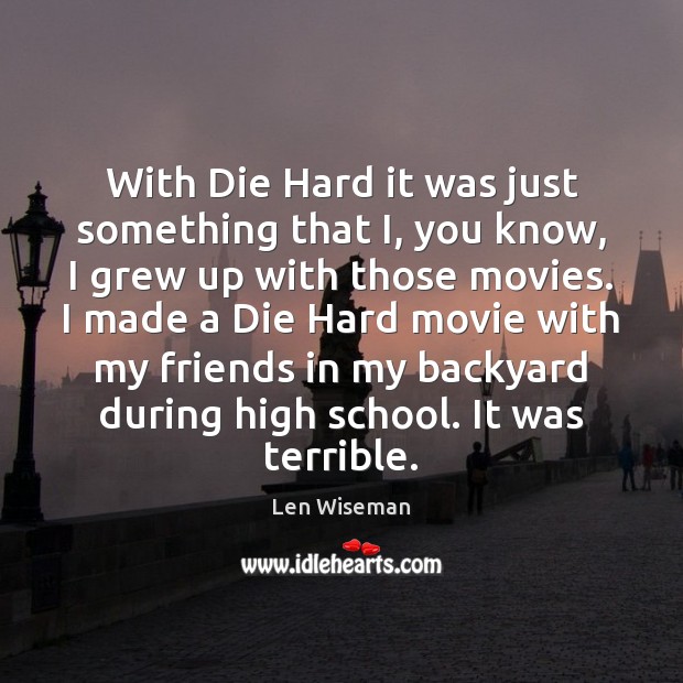 With Die Hard it was just something that I, you know, I Image