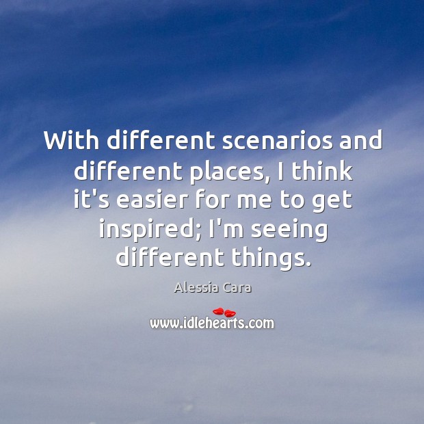 With different scenarios and different places, I think it’s easier for me Alessia Cara Picture Quote