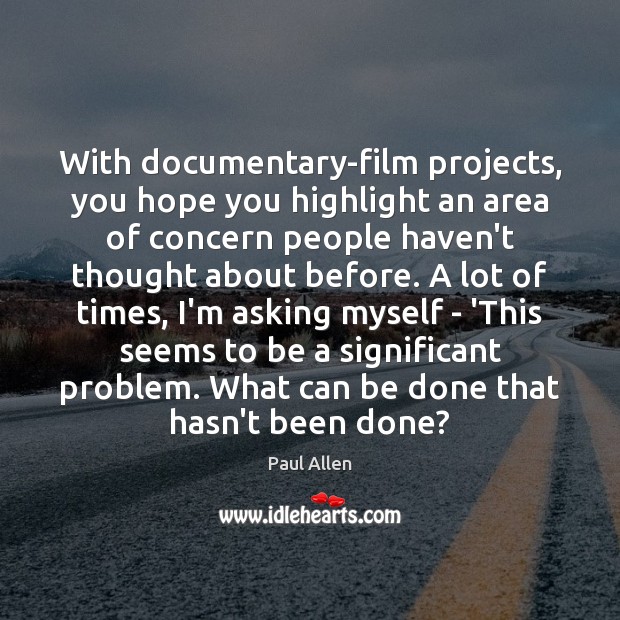 With documentary-film projects, you hope you highlight an area of concern people Paul Allen Picture Quote