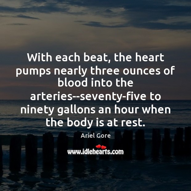 With each beat, the heart pumps nearly three ounces of blood into Ariel Gore Picture Quote