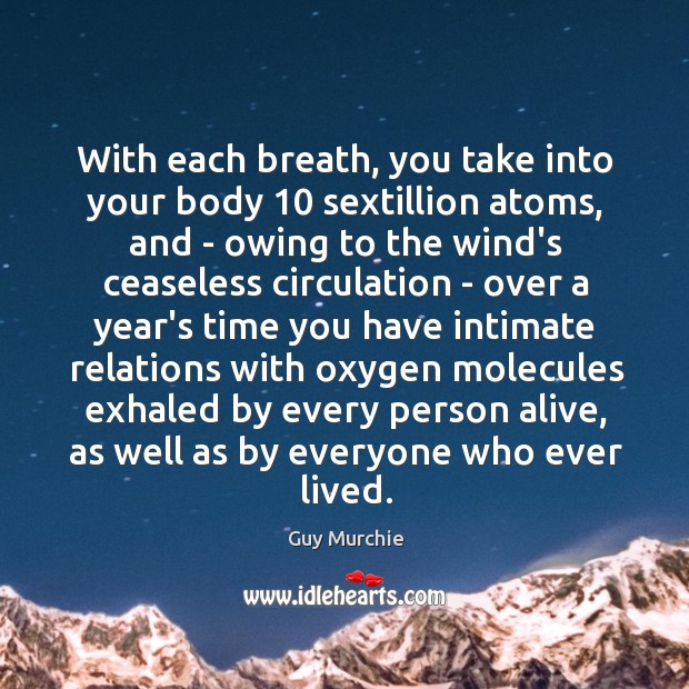 With each breath, you take into your body 10 sextillion atoms, and – Image