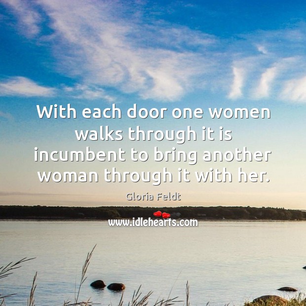 With each door one women walks through it is incumbent to bring Gloria Feldt Picture Quote