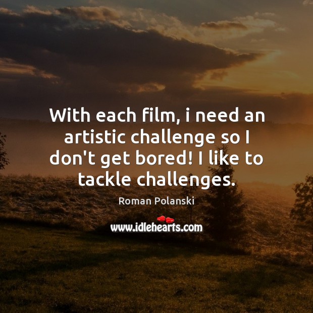 With each film, i need an artistic challenge so I don’t get Roman Polanski Picture Quote