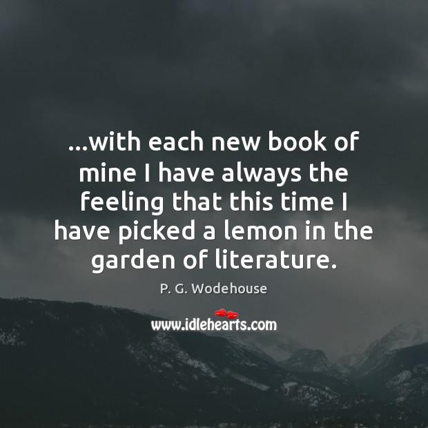 …with each new book of mine I have always the feeling that P. G. Wodehouse Picture Quote