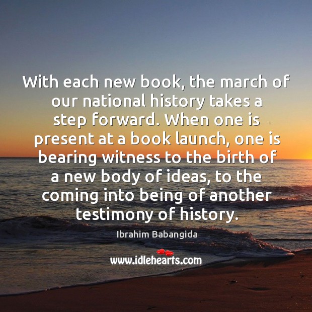 With each new book, the march of our national history takes a step forward. Ibrahim Babangida Picture Quote