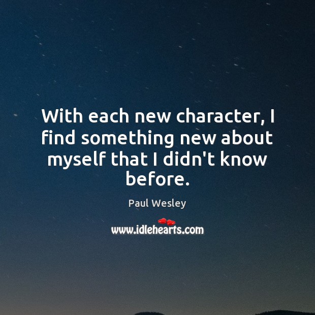 With each new character, I find something new about myself that I didn’t know before. Paul Wesley Picture Quote