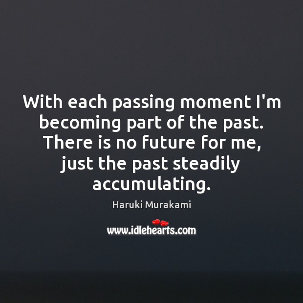 With each passing moment I’m becoming part of the past. There is Haruki Murakami Picture Quote