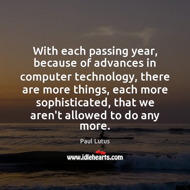 With each passing year, because of advances in computer technology, there are Paul Lutus Picture Quote