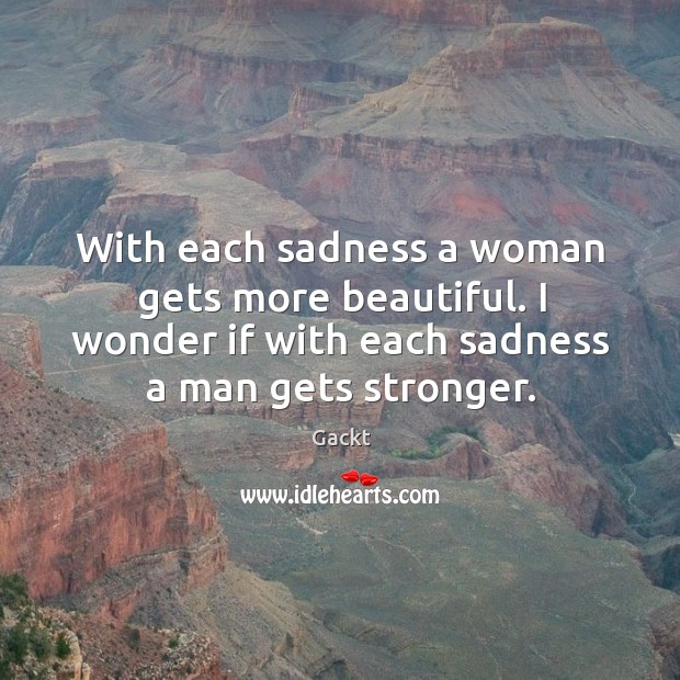With each sadness a woman gets more beautiful. I wonder if with Image