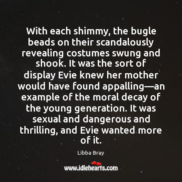 With each shimmy, the bugle beads on their scandalously revealing costumes swung Libba Bray Picture Quote