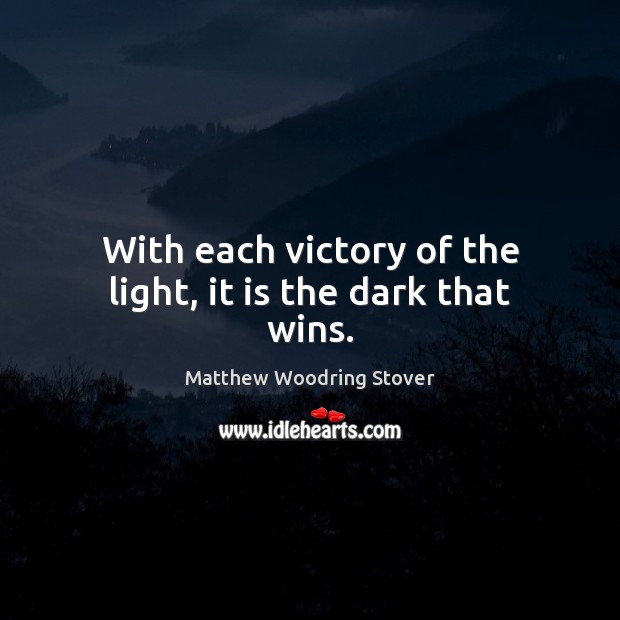 With each victory of the light, it is the dark that wins. Image