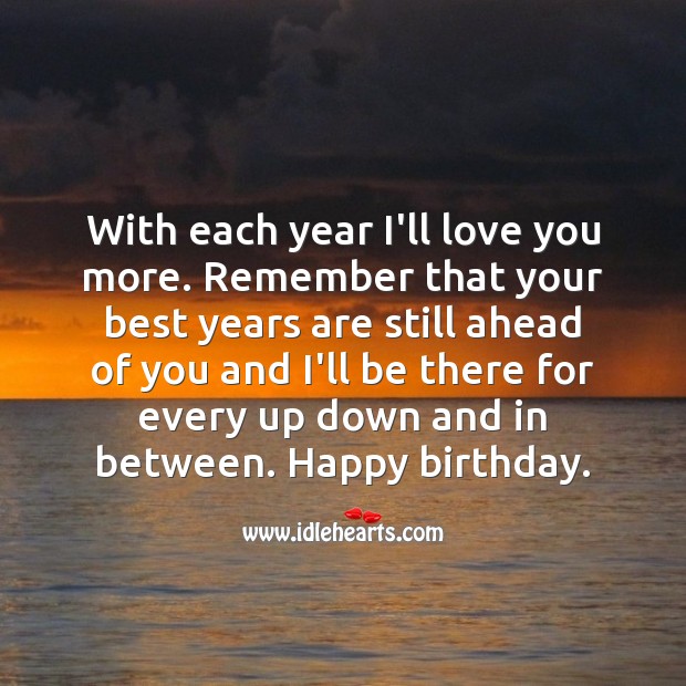 With each year I’ll love you more. Happy birthday my love. Birthday Love Messages Image