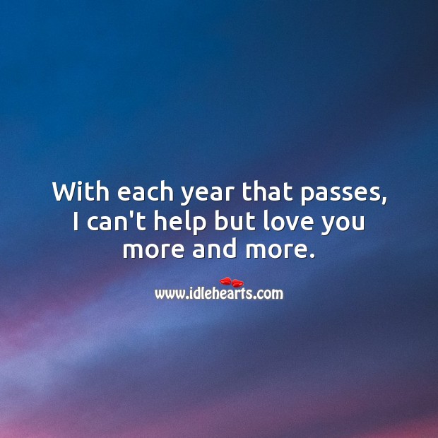 With each year that passes, I can’t help but love you more and more. Anniversary Messages Image