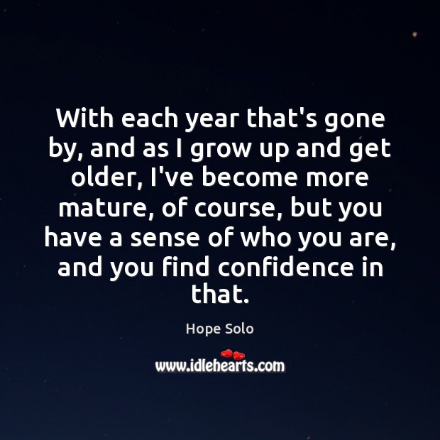 With each year that’s gone by, and as I grow up and Confidence Quotes Image