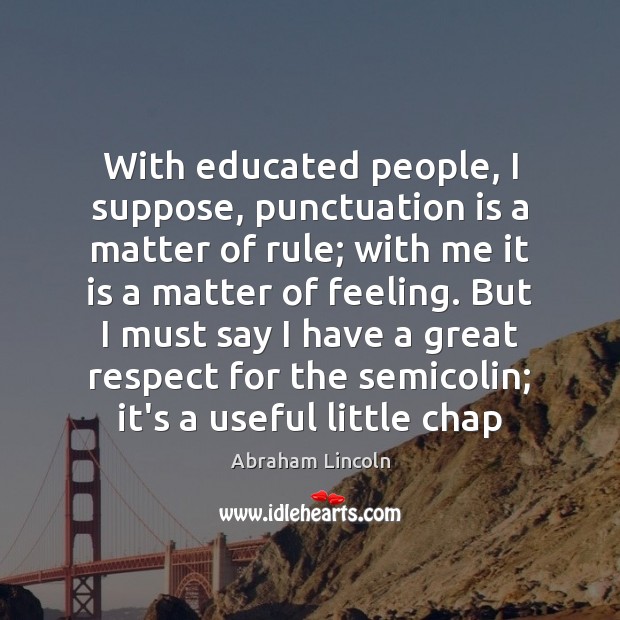 With educated people, I suppose, punctuation is a matter of rule; with Abraham Lincoln Picture Quote