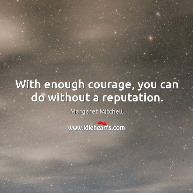 With enough courage, you can do without a reputation. Margaret Mitchell Picture Quote