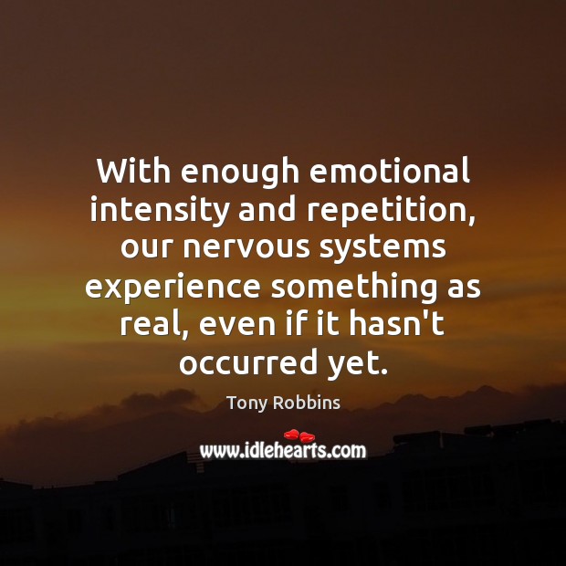 With enough emotional intensity and repetition, our nervous systems experience something as Tony Robbins Picture Quote