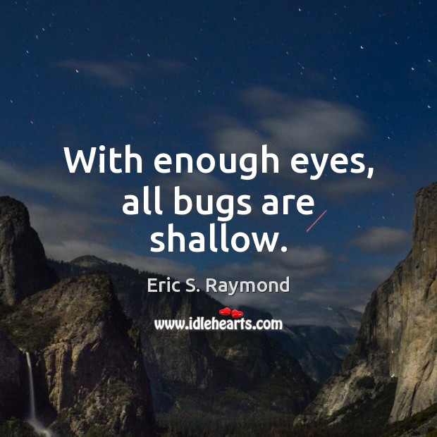 With enough eyes, all bugs are shallow. Eric S. Raymond Picture Quote