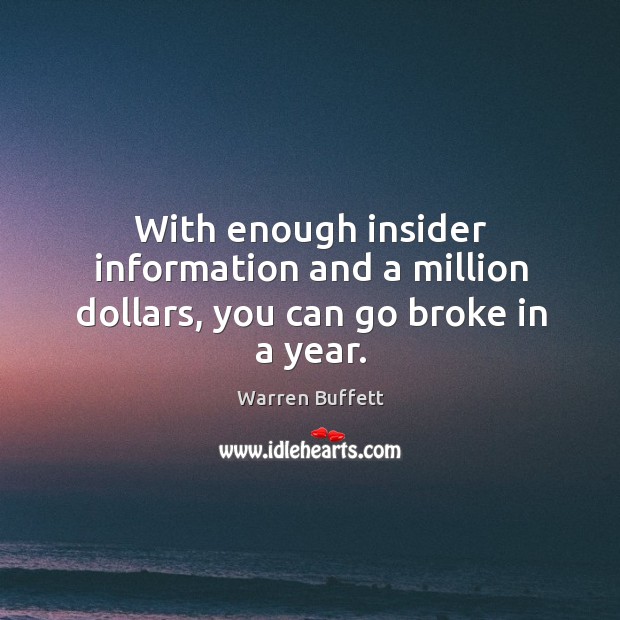 With enough insider information and a million dollars, you can go broke in a year. Warren Buffett Picture Quote