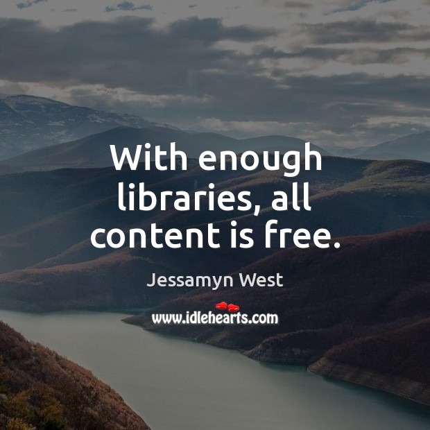 With enough libraries, all content is free. Jessamyn West Picture Quote