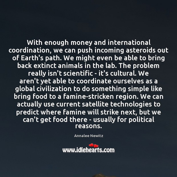 With enough money and international coordination, we can push incoming asteroids out Annalee Newitz Picture Quote