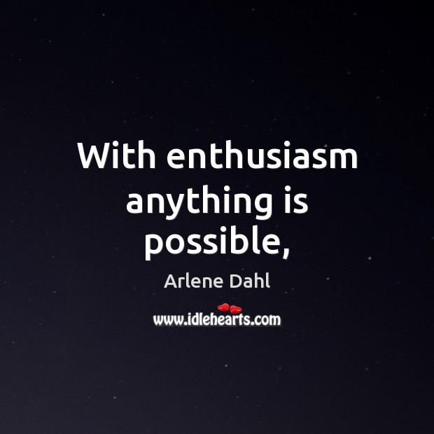 With enthusiasm anything is possible, Arlene Dahl Picture Quote