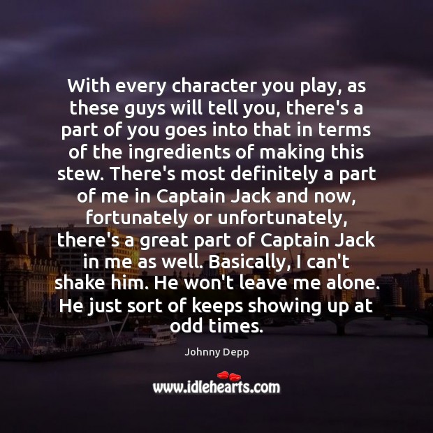 With every character you play, as these guys will tell you, there’s Johnny Depp Picture Quote