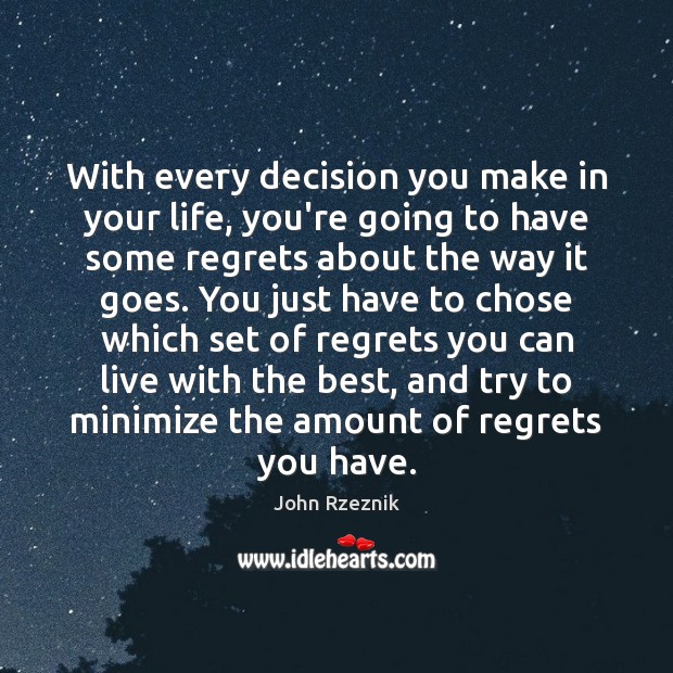With every decision you make in your life, you’re going to have John Rzeznik Picture Quote
