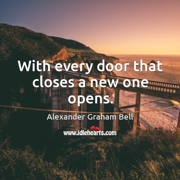 With every door that closes a new one opens. Alexander Graham Bell Picture Quote