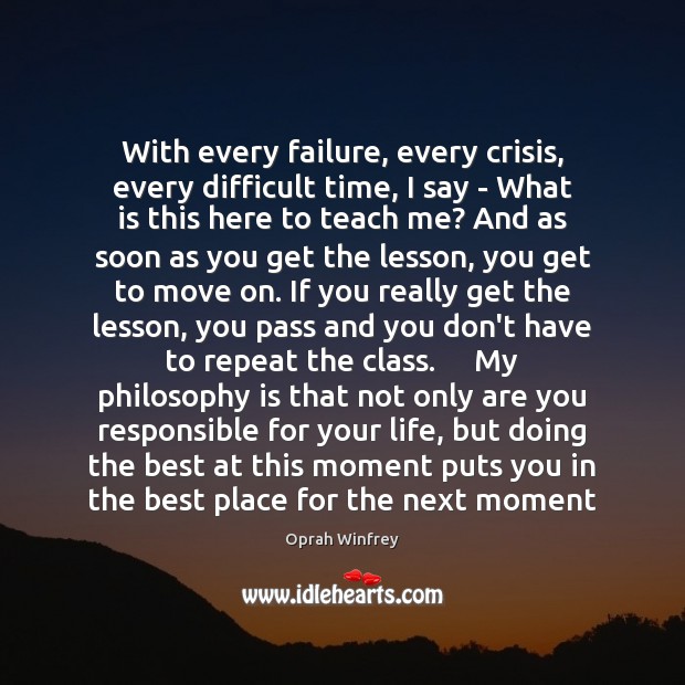 With every failure, every crisis, every difficult time, I say – What Move On Quotes Image