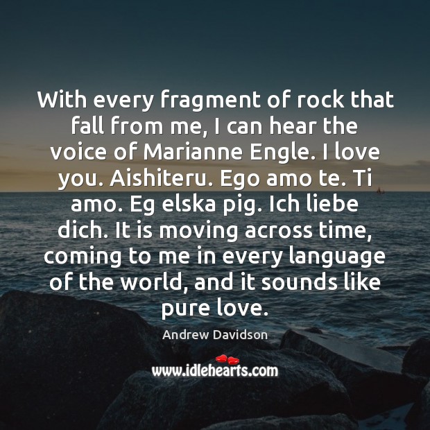 With every fragment of rock that fall from me, I can hear I Love You Quotes Image