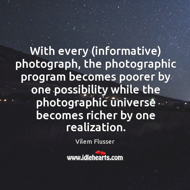 With every (informative) photograph, the photographic program becomes poorer by one possibility Vilem Flusser Picture Quote