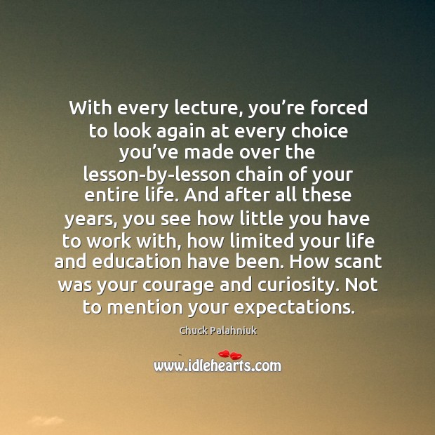 With every lecture, you’re forced to look again at every choice Chuck Palahniuk Picture Quote