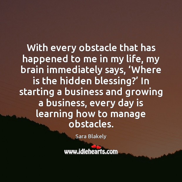 With every obstacle that has happened to me in my life, my Sara Blakely Picture Quote