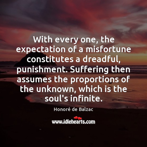 With every one, the expectation of a misfortune constitutes a dreadful, punishment. Honoré de Balzac Picture Quote