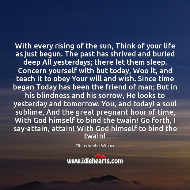 With every rising of the sun, Think of your life as just Ella Wheeler Wilcox Picture Quote