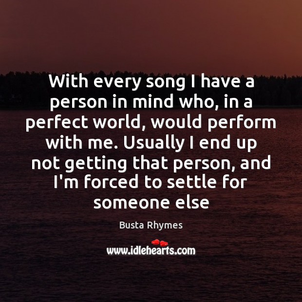 With every song I have a person in mind who, in a Busta Rhymes Picture Quote