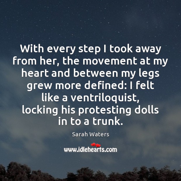 With every step I took away from her, the movement at my Sarah Waters Picture Quote